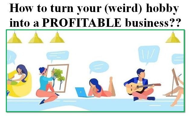 How to turn your (weird) hobby into a PROFITABLE business??